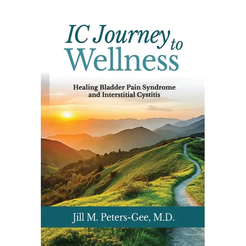 IC Journey to Wellness: Healing Bladder Pain Syndrome and Interstitial Cystitis