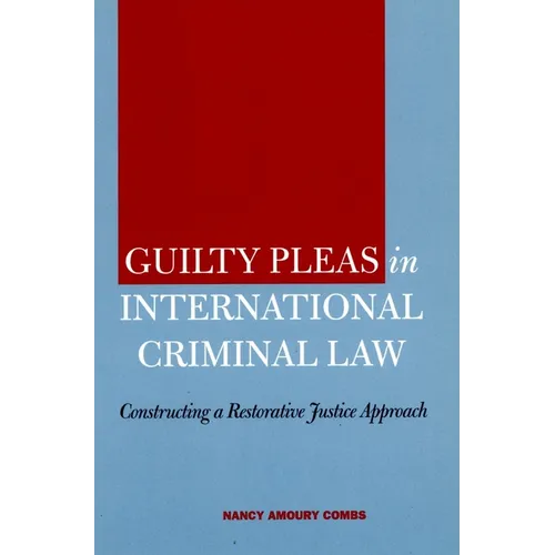 Guilty Pleas in International Criminal Law: Constructing a Restorative Justice Approach