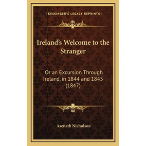 Ireland's Welcome to the Stranger: Or an Excursion Through Ireland, in 1844 and 1845 (1847) - Hardcover