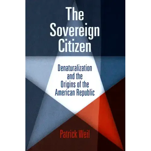 The Sovereign Citizen: Denaturalization and the Origins of the American Republic
