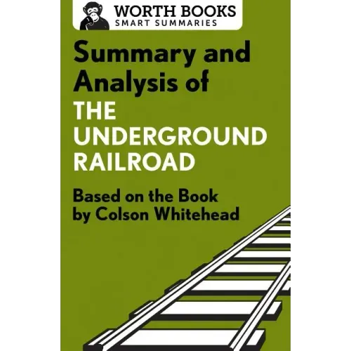 Summary and Analysis of the Underground Railroad: Based on the Book by Colson Whitehead