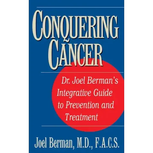 Conquering Cancer: Dr. Joel Berman's Integrative Guide to Prevention and Treatment
