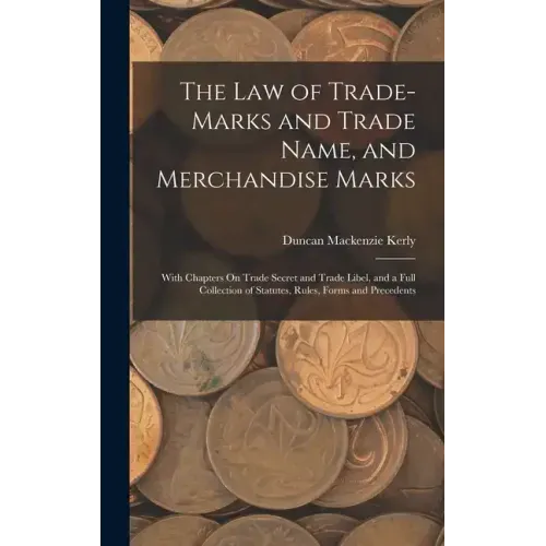 The Law of Trade-Marks and Trade Name, and Merchandise Marks: With Chapters On Trade Secret and Trade Libel, and a Full Collection of Statutes, Rules,