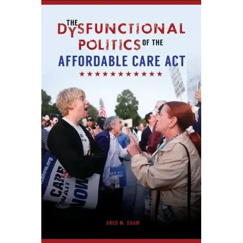 The Dysfunctional Politics of the Affordable Care Act