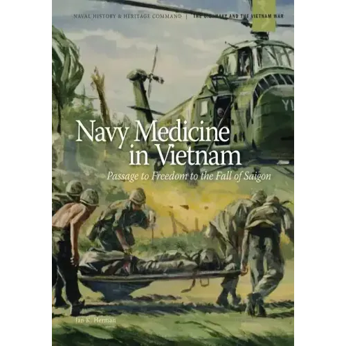 Navy Medicine in Vietnam: Passage to Freedom to the Fall of Saigon