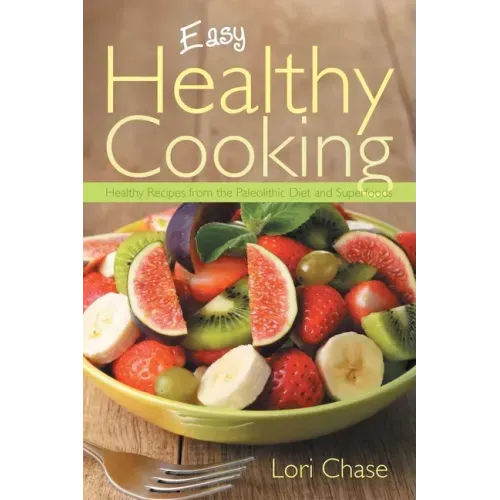 Easy Healthy Cooking: Healthy Recipes from the Paleolithic Diet and Superfoods