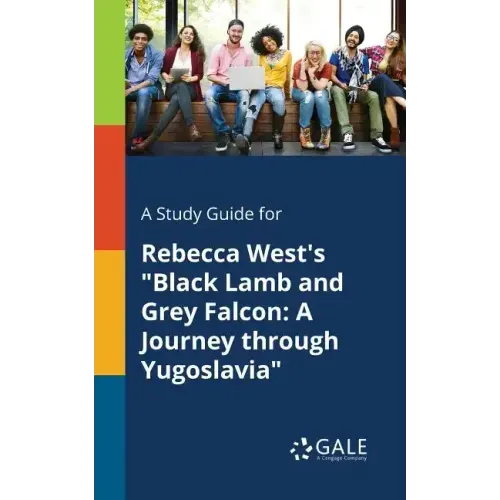 A Study Guide for Rebecca West's "Black Lamb and Grey Falcon: A Journey Through Yugoslavia"