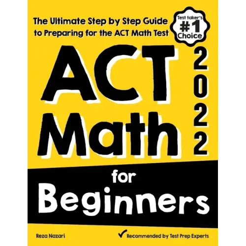 ACT Math for Beginners: The Ultimate Step by Step Guide to Preparing for the ACT Math Test