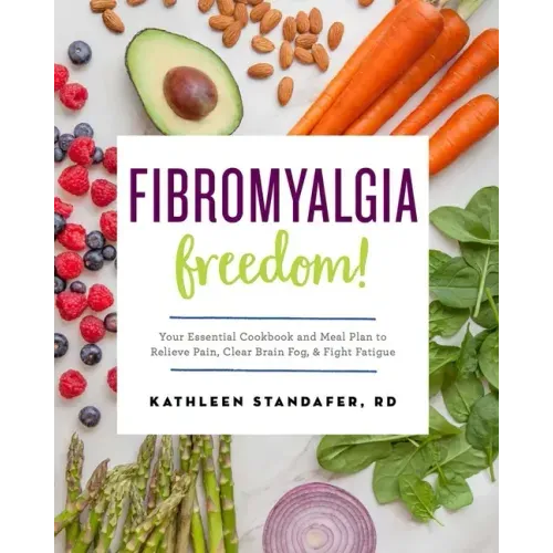 Fibromyalgia Freedom!: Your Essential Cookbook and Meal Plan to Relieve Pain, Clear Brain Fog, and Fight Fatigue - Paperback