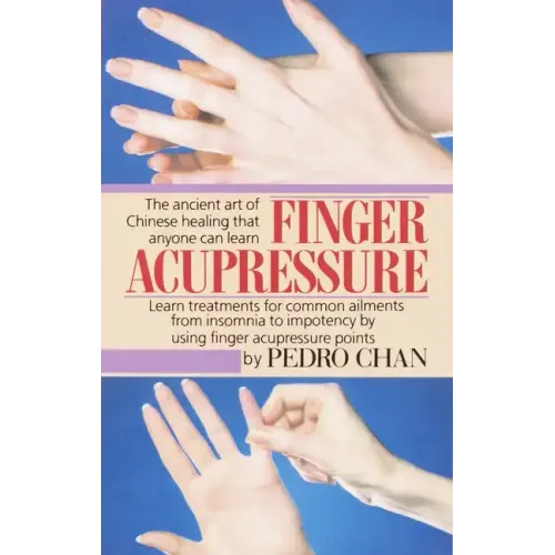 Finger Acupressure: Treatment for Many Common Ailments from Insomnia to Impotence by Using Finger Massage on Acupuncture Points