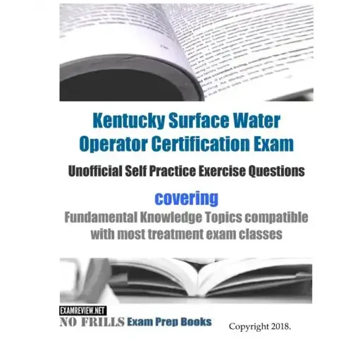 Kentucky Surface Water Operator Certification Exam Unofficial Self Practice Exercise Questions: covering Fundamental Knowledge Topics compatible with