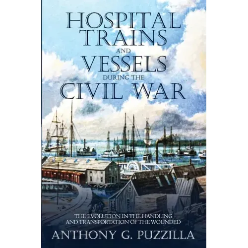 Hospital Trains and Vessels during the Civil War: The Evolution in the Handling and Transportation of the Wounded