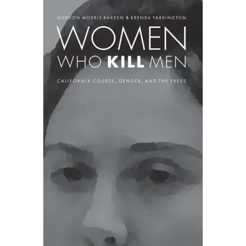 Women Who Kill Men: California Courts, Gender, and the Press