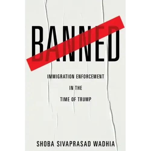 Banned: Immigration Enforcement in the Time of Trump