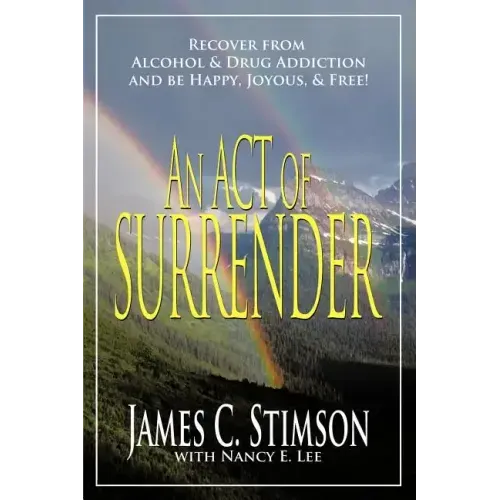 An Act of Surrender: Recover from Drug Addiction and Be Happy, Joyous, and Free!