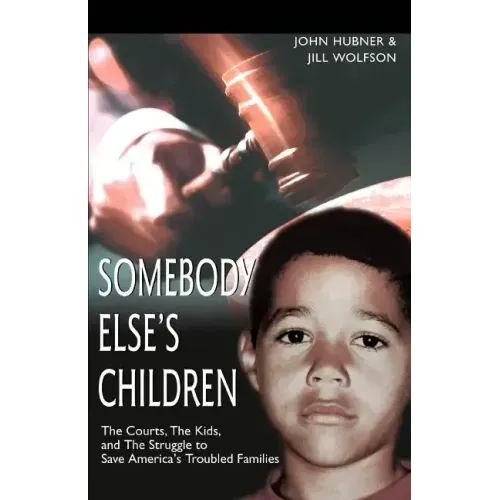 Somebody Else's Children: The Courts, the Kids, and the Struggle to Save America's Troubled Families