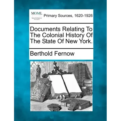 Documents Relating To The Colonial History Of The State Of New York.