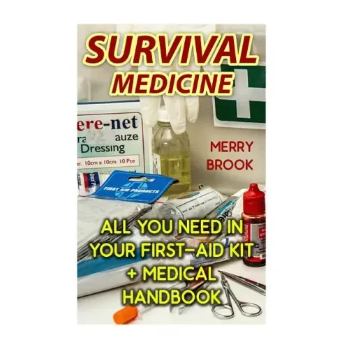 Survival Medicine: All You Need In Your First-Aid Kit + Medical Handbook