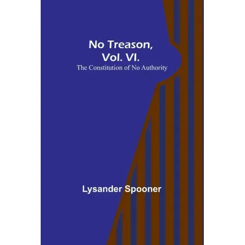 No Treason, Vol. VI.: The Constitution of No Authority