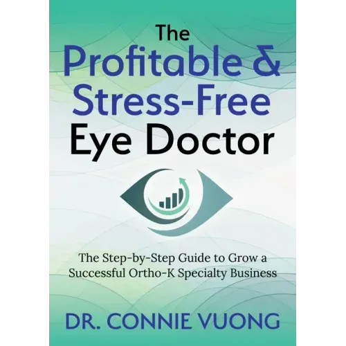 The Profitable & Stress-Free Eye Doctor: The Step-By-Step Guide to Grow a Successful Ortho-K Specialty Business