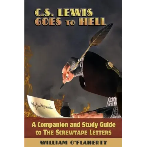 C.S. Lewis Goes To Hell: A Companion and Study Guide to The Screwtape Letters