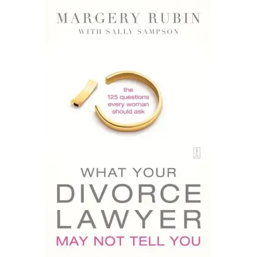 What Your Divorce Lawyer May Not Tell You: The 125 Questions Every Woman Should Ask