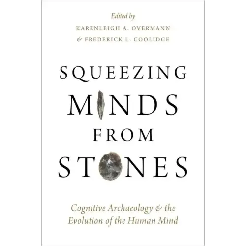 Squeezing Minds From Stones: Cognitive Archaeology and the Evolution of the Human Mind