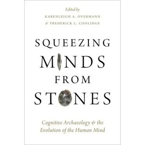 Squeezing Minds From Stones: Cognitive Archaeology and the Evolution of the Human Mind - Hardcover