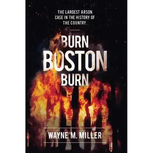 Burn Boston Burn: The Largest Arson Case in the History of the Country - Paperback
