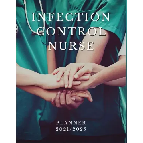 Infection Control Nurse Planner 2021/2025: 5 Year Monthly Daily Planner, Strategic Planning For Nurses, Nursing School Planner 2021-2022, Nursing Stud