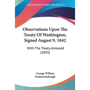 Observations Upon The Treaty Of Washington, Signed August 9, 1842: With The Treaty Annexed (1843) - Paperback