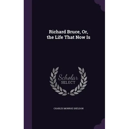 Richard Bruce, Or, the Life That Now Is