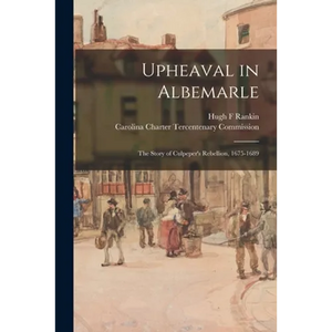 Upheaval in Albemarle: the Story of Culpeper's Rebellion, 1675-1689 - Paperback