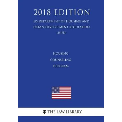 Housing Counseling Program (US Department of Housing and Urban Development Regulation) (HUD) (2018 Edition)