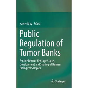 Public Regulation of Tumor Banks: Establishment, Heritage Status, Development and Sharing of Human Biological Samples - Hardcover