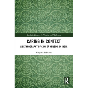 Caring in Context: An Ethnography of Cancer Nursing in India - Paperback