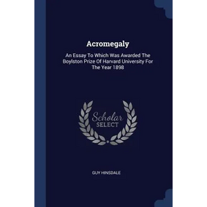 Acromegaly: An Essay To Which Was Awarded The Boylston Prize Of Harvard University For The Year 1898 - Paperback