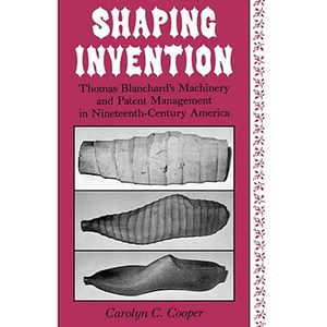 Shaping Invention: Thomas Blanchard's Machinery and Patent Management in Nineteenth-Century America - Hardcover