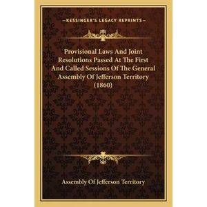 Provisional Laws And Joint Resolutions Passed At The First And Called Sessions Of The General Assembly Of Jefferson Territory (1860) - Paperback