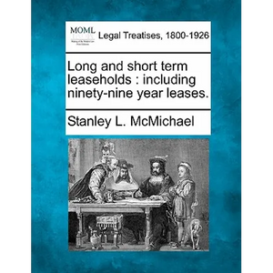 Long and Short Term Leaseholds: Including Ninety-Nine Year Leases. - Paperback