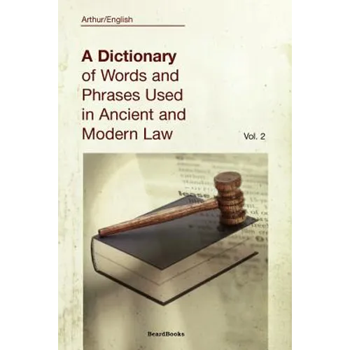 A Dictionary of Words and Phrases Used in Ancient and Modern Law: Volume II