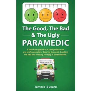 The Good, The Bad & The Ugly Paramedic: A book for growing the good, breaking the bad and undoing the ugly in paramedicine - Paperback