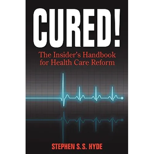 Cured! The Insider's Handbook for Health Care Reform