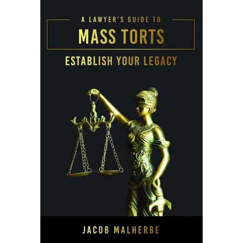 A Lawyer's Guide to Mass Torts: Establish Your Legacy