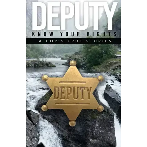Deputy - Know Your Rights: A Cop's True Story