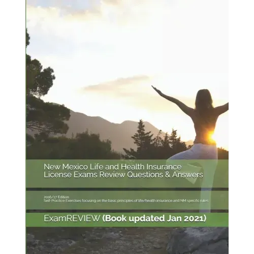 New Mexico Life and Health Insurance License Exams Review Questions & Answers 2016/17 Edition: Self-Practice Exercises focusing on the basic principle