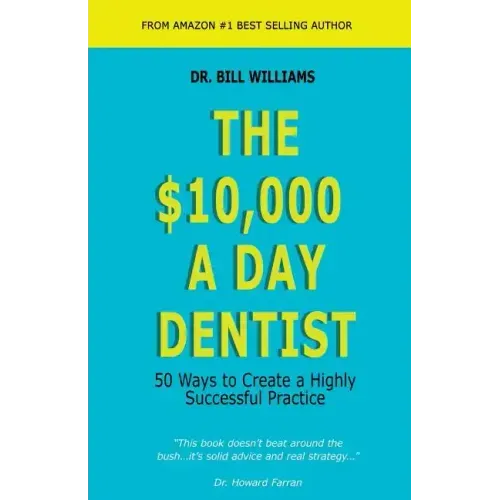 The $10,000 a Day Dentist: 50 Ways to Create a Highly Successful Practice