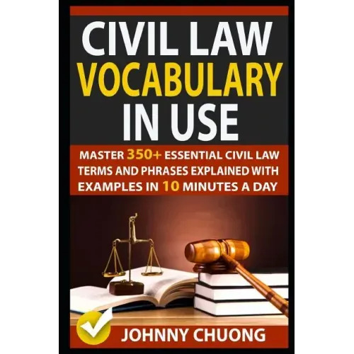 Civil Law Vocabulary in Use: Master 350+ Essential Civil Law Terms and Phrases Explained with Examples in 10 Minutes a Day