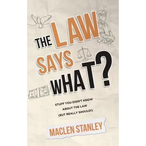 The Law Says What?: Stuff You Didn't Know About the Law (but Really Should!)