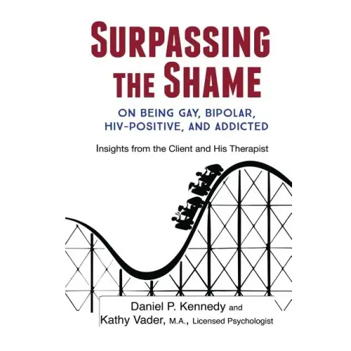Surpassing the Shame: on Being Gay, Bipolar, HIV-Positive, and Addicted